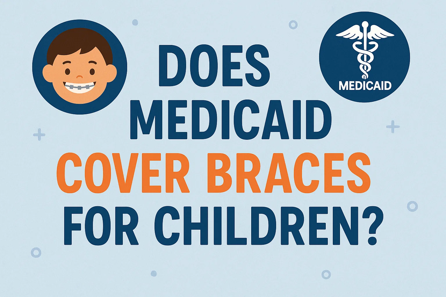 Will Medicaid Cover Braces – Find out if Medicaid covers braces for children and what requirements apply