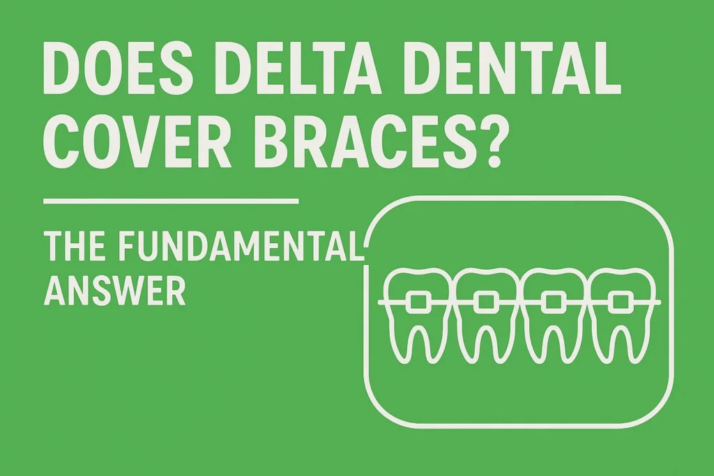 Braces Insurance Delta Dental: Understanding if Delta Dental covers braces and orthodontic treatments.