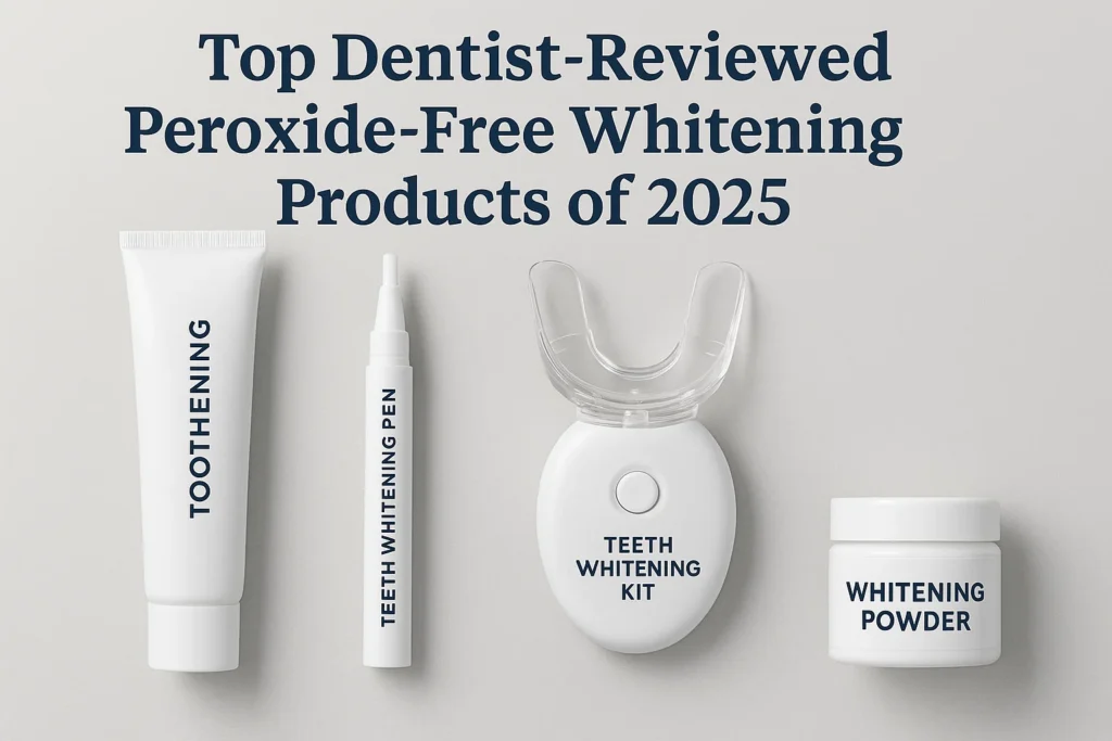 Peroxide Free Whitening Products are dentist-approved options for safe and effective teeth whitening in 2025.